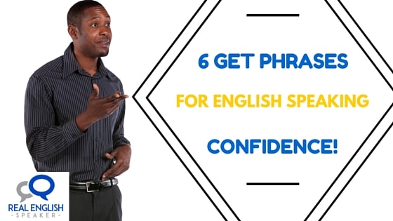 6 Get Phrases for Speaking Confidence!