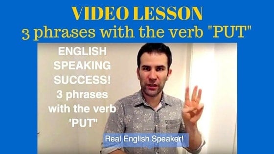 VIDEO LESSON! – 3 PHRASES USING “PUT”